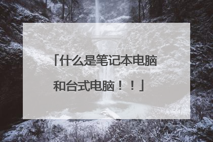 什么是笔记本电脑和台式电脑!!