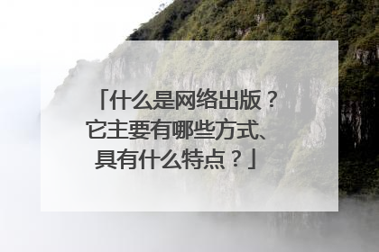 什么是网络出版？它主要有哪些方式、具有什么特点？