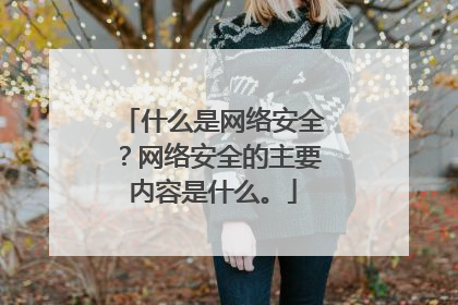 什么是网络安全?网络安全的主要内容是什么。