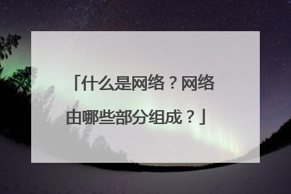 什么是网络？网络由哪些部分组成？