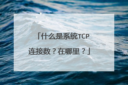 什么是系统TCP连接数?在哪里?
