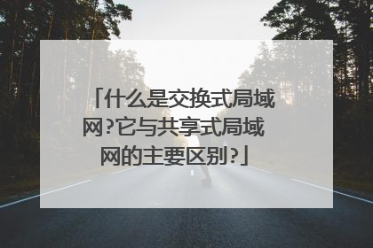什么是交换式局域网?它与共享式局域网的主要区别?