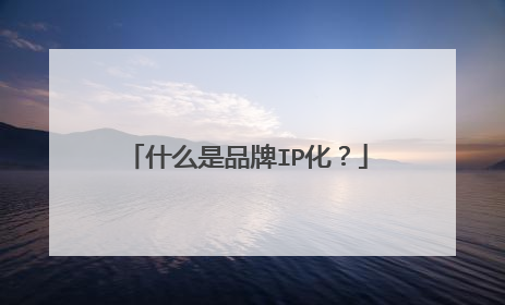 什么是品牌IP化?
