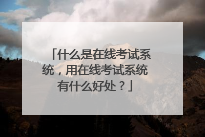 什么是在线考试系统，用在线考试系统有什么好处？
