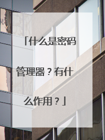 什么是密码管理器?有什么作用?