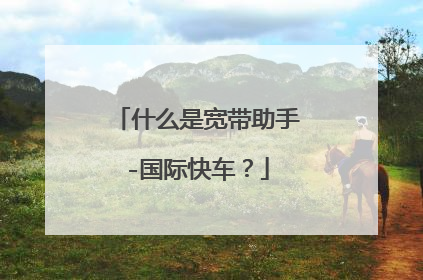 什么是宽带助手-国际快车?