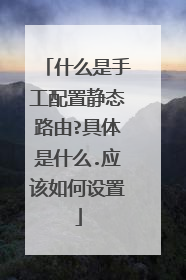 什么是手工配置静态路由?具体是什么.应该如何设置