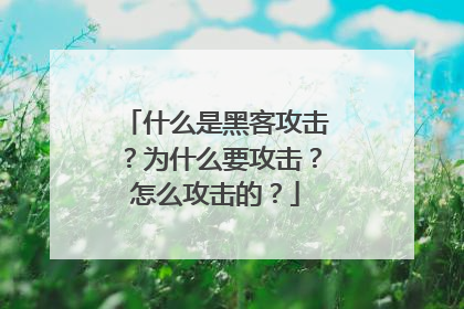 什么是黑客攻击?为什么要攻击?怎么攻击的?
