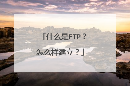什么是FTP？怎么样建立？