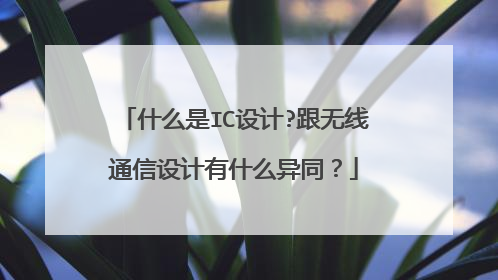 什么是IC设计?跟无线通信设计有什么异同?