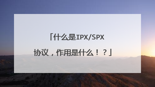 什么是IPX/SPX协议，作用是什么！？