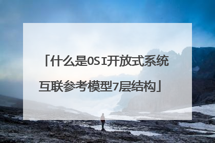 什么是OSI开放式系统互联参考模型7层结构