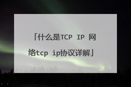 什么是TCP IP 网络tcp ip协议详解