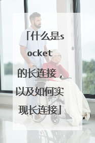 什么是socket的长连接，以及如何实现长连接