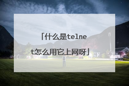 什么是telnet怎么用它上网呀