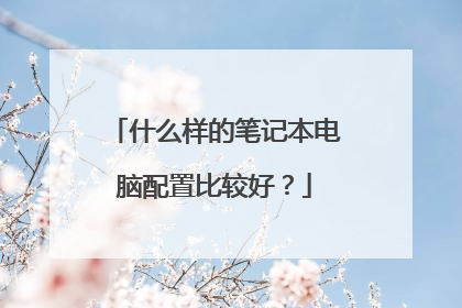 什么样的笔记本电脑配置比较好?