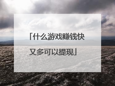 什么游戏赚钱快又多可以提现