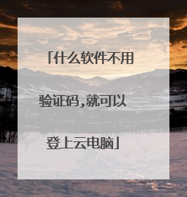 什么软件不用验证码,就可以登上云电脑