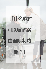 什么软件可以破解路由器限制功能？