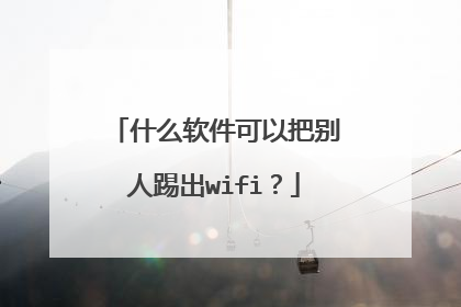 什么软件可以把别人踢出wifi？