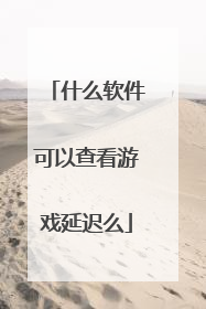 什么软件可以查看游戏延迟么