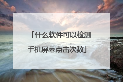 什么软件可以检测手机屏幕点击次数