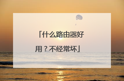 什么路由器好用？不经常坏
