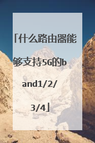 什么路由器能够支持5G的band1/2/3/4