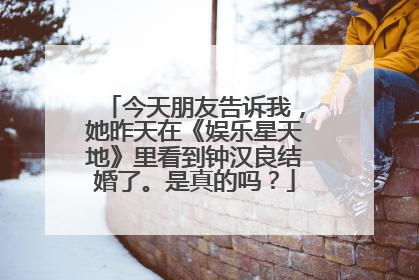 今天朋友告诉我，她昨天在《娱乐星天地》里看到钟汉良结婚了。是真的吗？