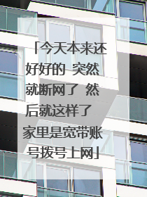 今天本来还好好的 突然就断网了 然后就这样了 家里是宽带账号拨号上网