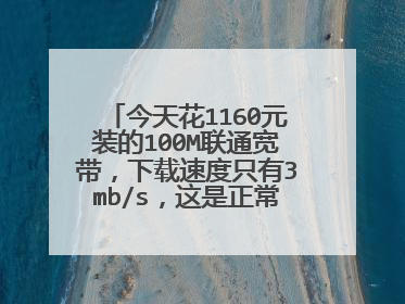 今天花1160元装的100M联通宽带,下载速度只有3mb/s,这是正常网速吗?