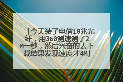 今天装了电信10兆光纤,用360测速测了2M一秒,然后兴奋的去下载结果发现速度才4M