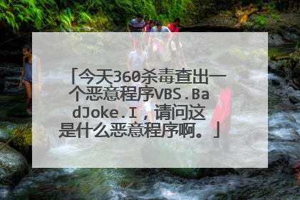 今天360杀毒查出一个恶意程序VBS.BadJoke.I，请问这是什么恶意程序啊。