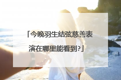 今晚羽生结弦慈善表演在哪里能看到?