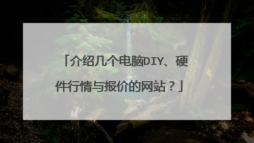 介绍几个电脑DIY、硬件行情与报价的网站?