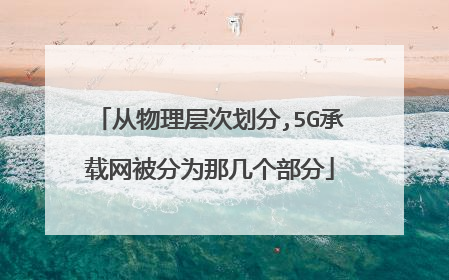从物理层次划分,5G承载网被分为那几个部分