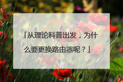 从理论科普出发,为什么要更换路由器呢?