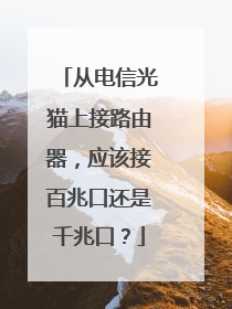 从电信光猫上接路由器，应该接百兆口还是千兆口？