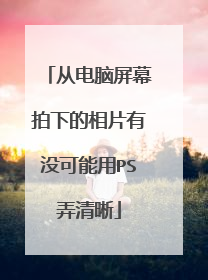 从电脑屏幕拍下的相片有没可能用PS弄清晰