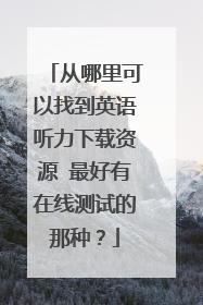 从哪里可以找到英语听力下载资源 最好有在线测试的那种?
