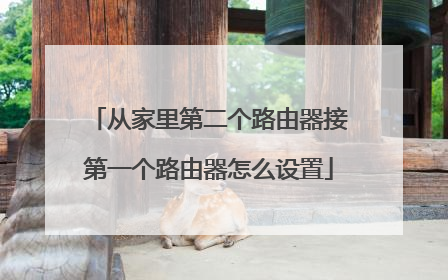从家里第二个路由器接第一个路由器怎么设置