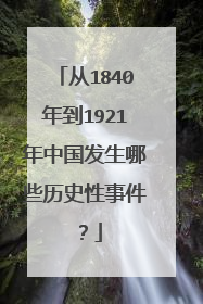从1840年到1921年中国发生哪些历史性事件？