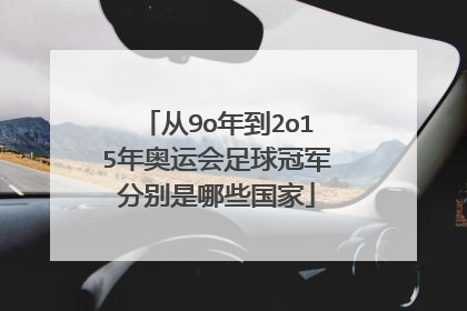 从9o年到2o15年奥运会足球冠军分别是哪些国家