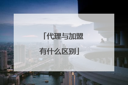 代理与加盟有什么区别
