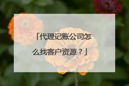 代理记账公司怎么找客户资源？