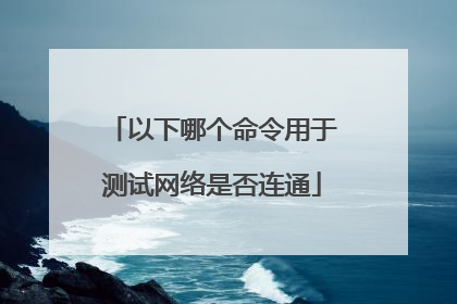 以下哪个命令用于测试网络是否连通