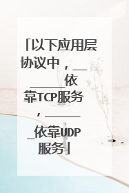 以下应用层协议中，_______依靠TCP服务，______依靠UDP服务