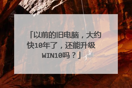以前的旧电脑，大约快10年了，还能升级WIN10吗？