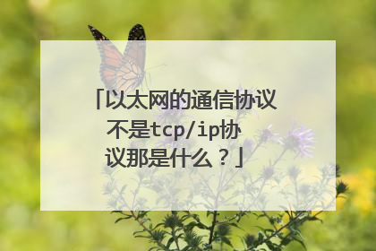 以太网的通信协议不是tcp/ip协议那是什么?
