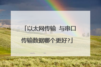 以太网传输 与串口传输数据哪个更好?